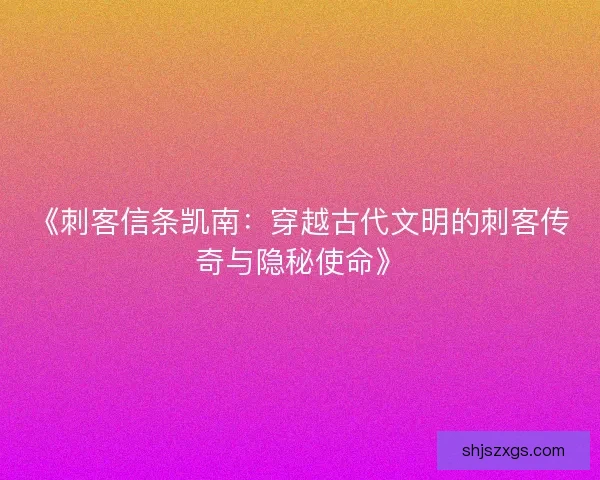 《刺客信条凯南：穿越古代文明的刺客传奇与隐秘使命》