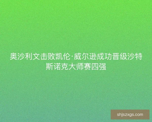 奥沙利文击败凯伦·威尔逊成功晋级沙特斯诺克大师赛四强